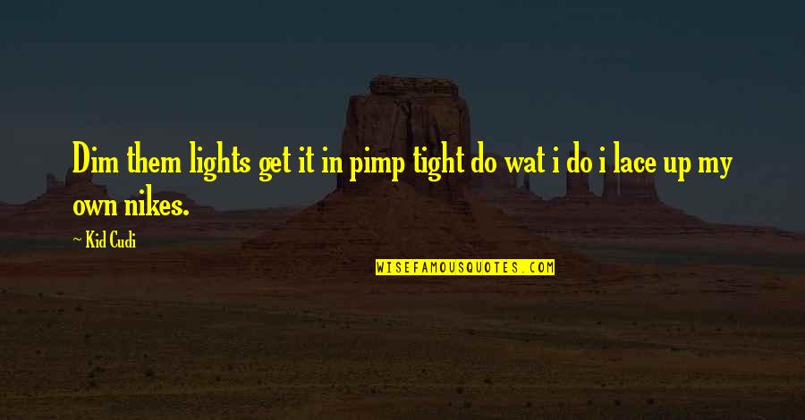 Nike Quotes By Kid Cudi: Dim them lights get it in pimp tight