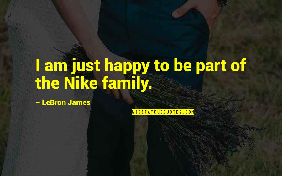 Nike Quotes By LeBron James: I am just happy to be part of