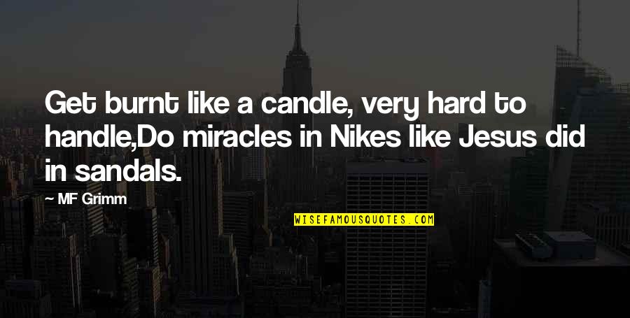 Nike Quotes By MF Grimm: Get burnt like a candle, very hard to