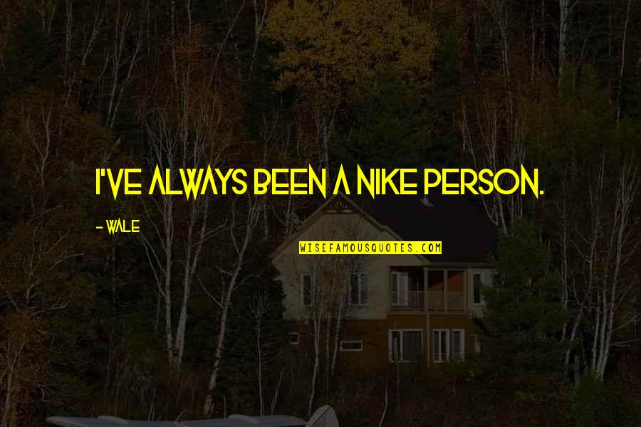 Nike Quotes By Wale: I've always been a Nike person.