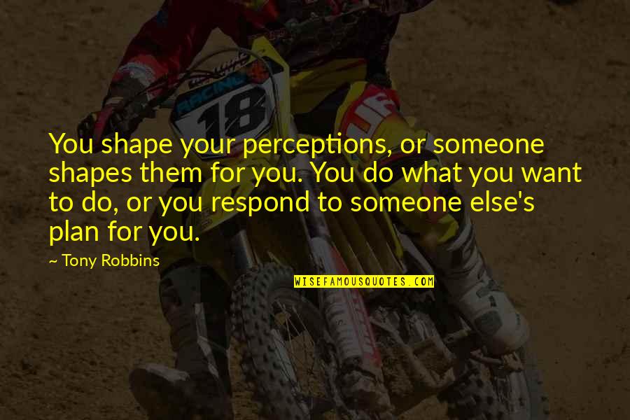 Nike Sports Motivational Quotes By Tony Robbins: You shape your perceptions, or someone shapes them