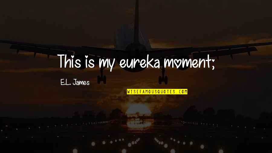 Nike Tee Quotes By E.L. James: This is my eureka moment;