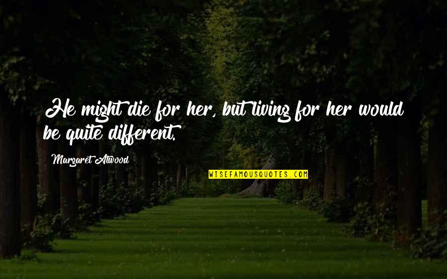 Nike The Goddess Quotes By Margaret Atwood: He might die for her, but living for Nike The Goddess Quotes By Margaret Atwood: He might die for her, but living for