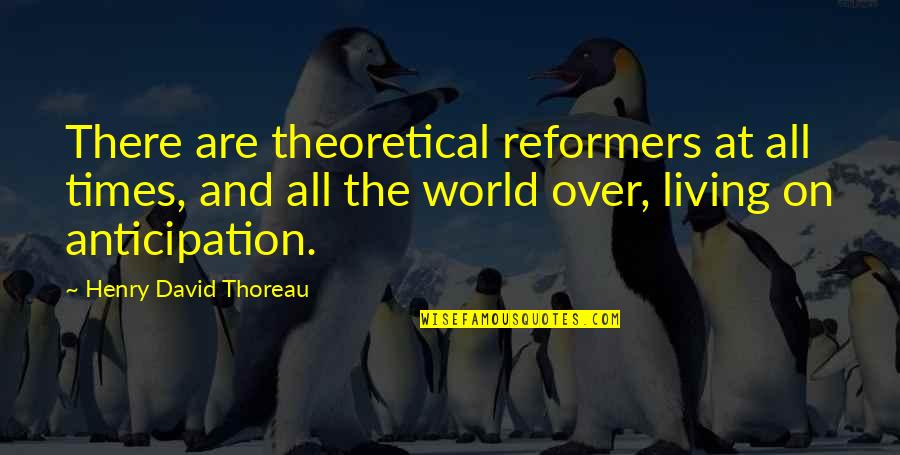 Nike Track And Field Quotes By Henry David Thoreau: There are theoretical reformers at all times, and