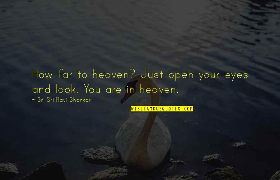 Nikea Bland Quotes By Sri Sri Ravi Shankar: How far to heaven? Just open your eyes