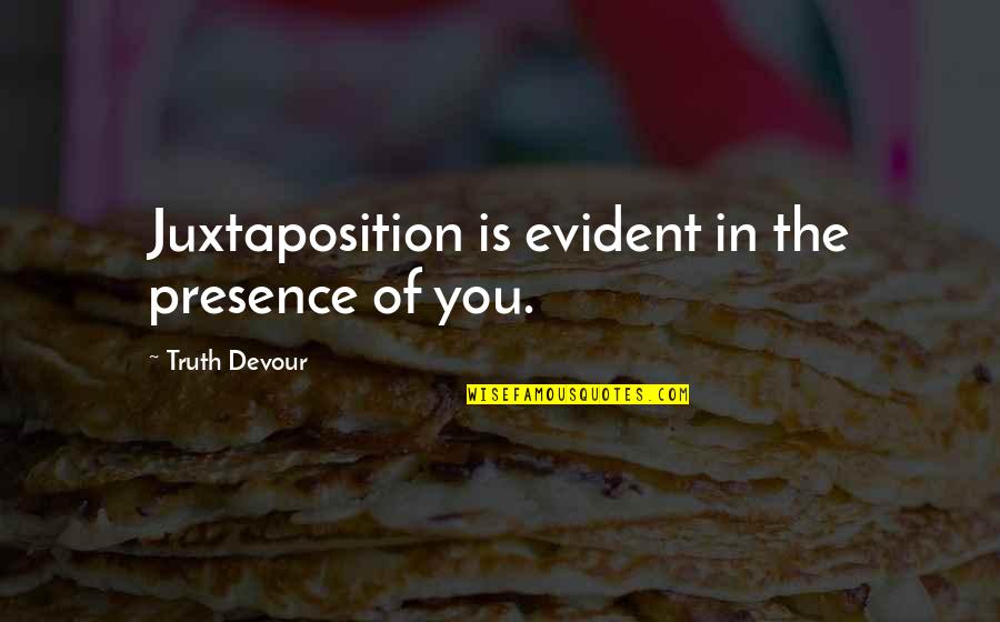 Nikeisha Crain Quotes By Truth Devour: Juxtaposition is evident in the presence of you. Nikeisha Crain Quotes By Truth Devour: Juxtaposition is evident in the presence of you.