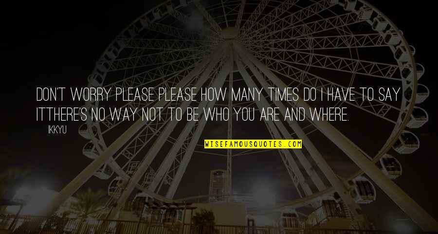 Nikeisha Johnson Quotes By Ikkyu: don't worry please please how many times do Nikeisha Johnson Quotes By Ikkyu: don't worry please please how many times do