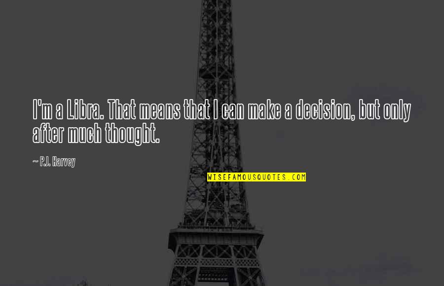 Nikeisha Johnson Quotes By P.J. Harvey: I'm a Libra. That means that I can