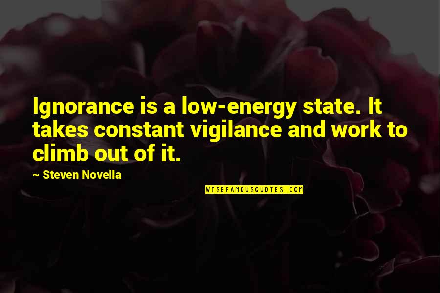 Nikelocker Quotes By Steven Novella: Ignorance is a low-energy state. It takes constant Nikelocker Quotes By Steven Novella: Ignorance is a low-energy state. It takes constant