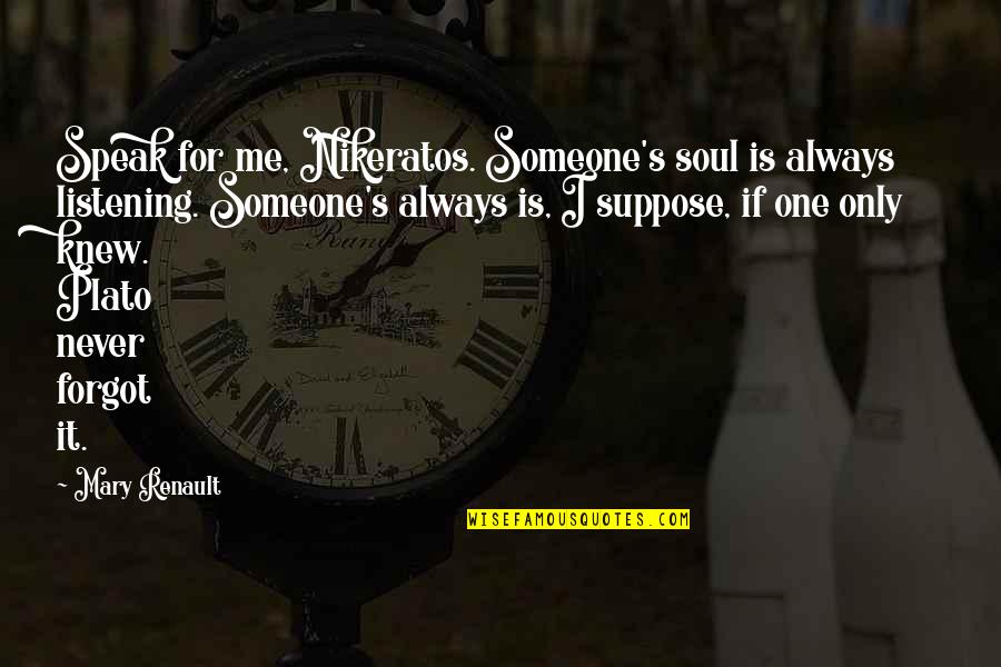 Nikeratos Quotes By Mary Renault: Speak for me, Nikeratos. Someone's soul is always Nikeratos Quotes By Mary Renault: Speak for me, Nikeratos. Someone's soul is always
