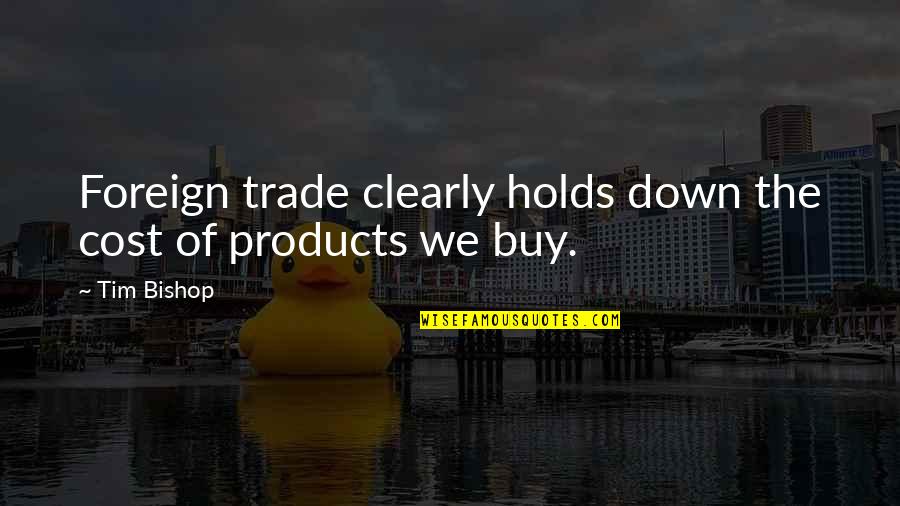 Nikes On My Feet Quotes By Tim Bishop: Foreign trade clearly holds down the cost of