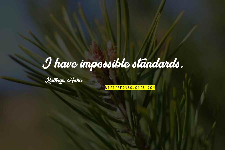 Niketa Calame Quotes By Kathryn Hahn: I have impossible standards. Niketa Calame Quotes By Kathryn Hahn: I have impossible standards.