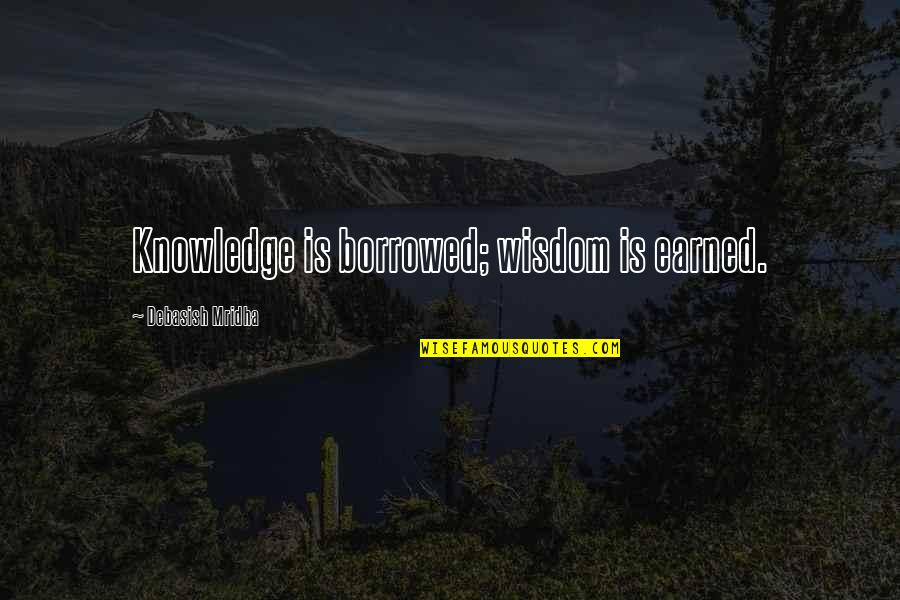 Niketas Siniossoglou Quotes By Debasish Mridha: Knowledge is borrowed; wisdom is earned.