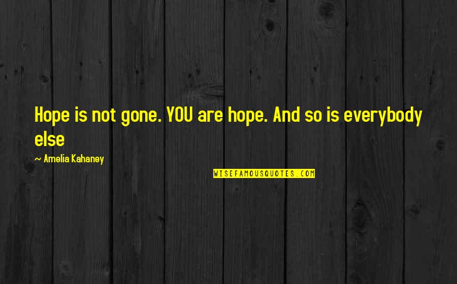 Niketown Locations Quotes By Amelia Kahaney: Hope is not gone. YOU are hope. And