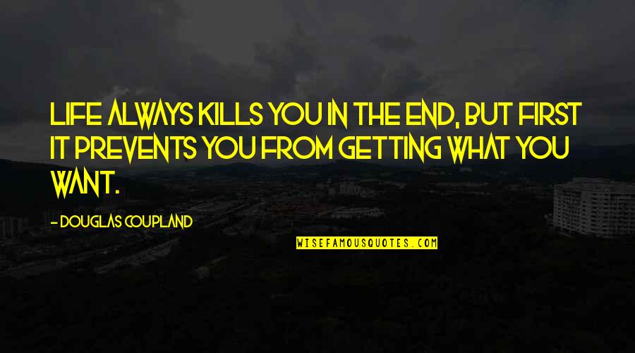 Niketown Locations Quotes By Douglas Coupland: Life always kills you in the end, but