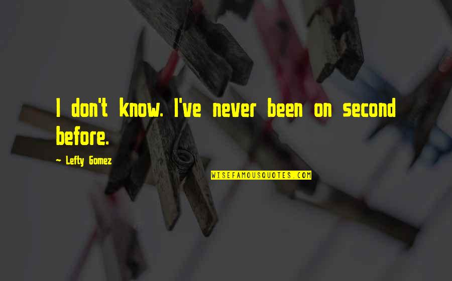Niketown New York Quotes By Lefty Gomez: I don't know. I've never been on second Niketown New York Quotes By Lefty Gomez: I don't know. I've never been on second