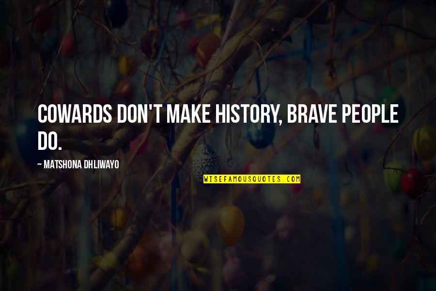 Niketown Quotes By Matshona Dhliwayo: Cowards don't make history, brave people do.