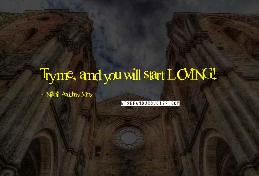 Nikhil Anubhav Minz quotes: Try me, amd you will start LOVING!