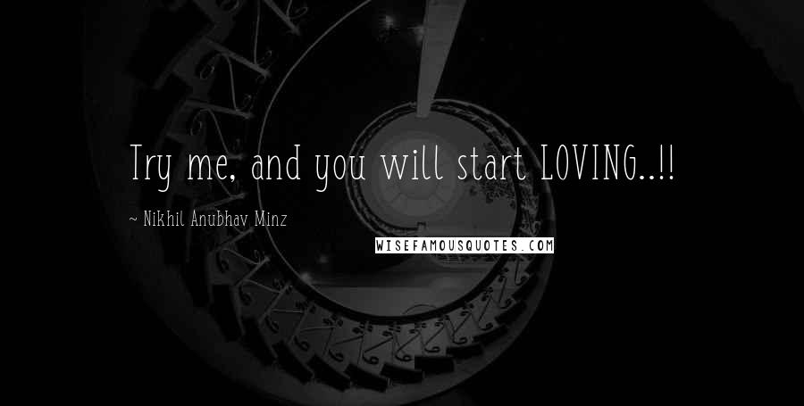 Nikhil Anubhav Minz quotes: Try me, and you will start LOVING..!!