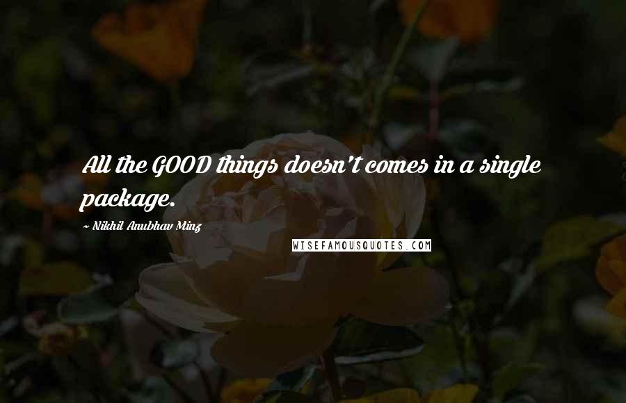 Nikhil Anubhav Minz quotes: All the GOOD things doesn't comes in a single package.