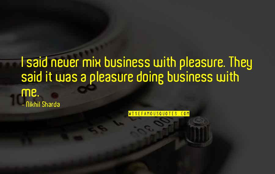 Nikhil Quotes By Nikhil Sharda: I said never mix business with pleasure. They
