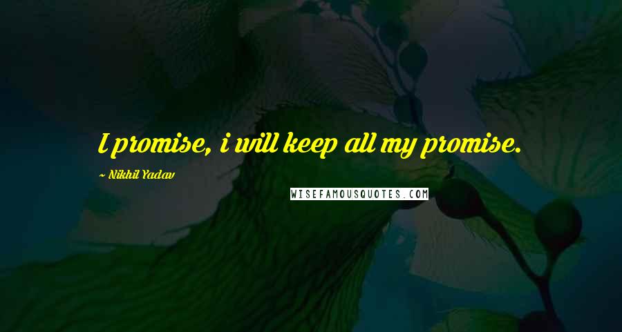 Nikhil Yadav quotes: I promise, i will keep all my promise.