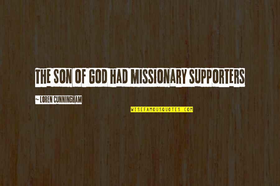 Nikhomakhoszi Quotes By Loren Cunningham: The Son of God had missionary supporters Nikhomakhoszi Quotes By Loren Cunningham: The Son of God had missionary supporters