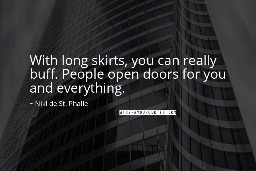 Niki De St. Phalle quotes: With long skirts, you can really buff. People open doors for you and everything.