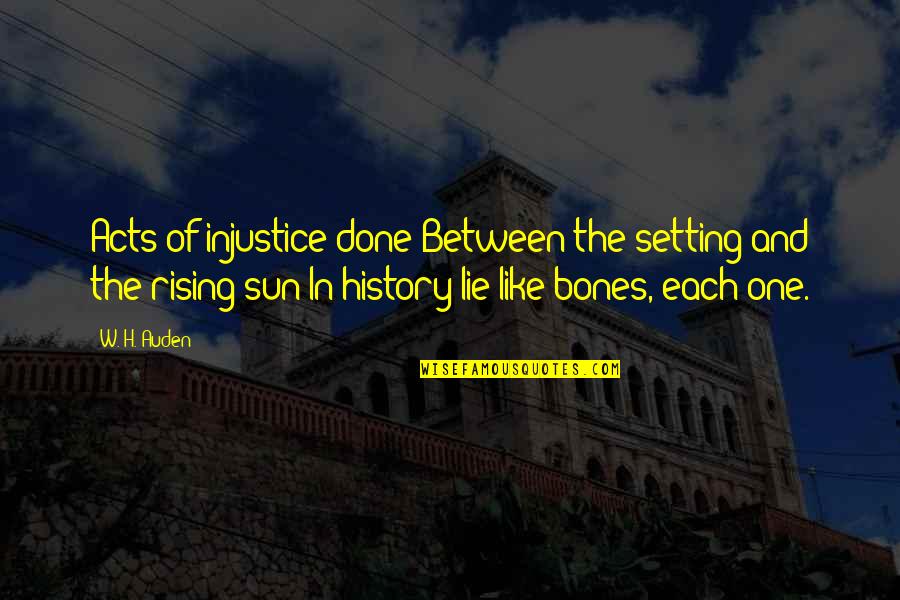 Niki Juusela Quotes By W. H. Auden: Acts of injustice done Between the setting and Niki Juusela Quotes By W. H. Auden: Acts of injustice done Between the setting and