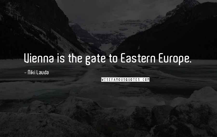 Niki Lauda quotes: Vienna is the gate to Eastern Europe.