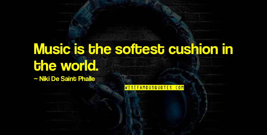 Niki Saint Phalle Quotes By Niki De Saint Phalle: Music is the softest cushion in the world.