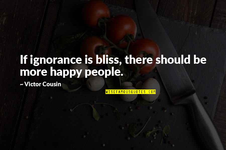 Niki Sanders Quotes By Victor Cousin: If ignorance is bliss, there should be more