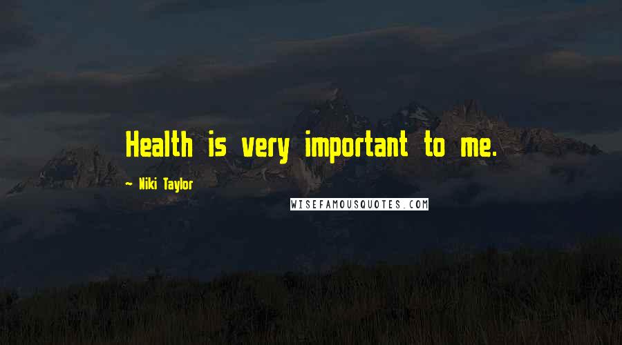 Niki Taylor quotes: Health is very important to me.