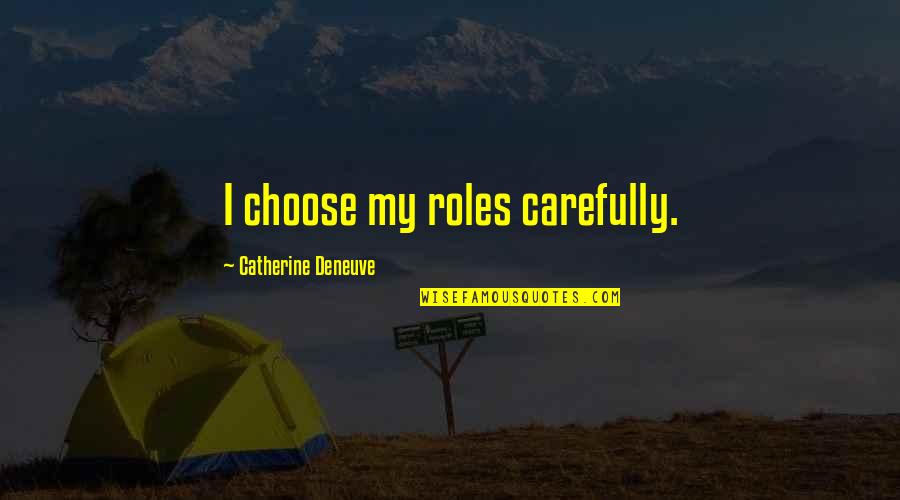 Nikiel Alexander Walker Quotes By Catherine Deneuve: I choose my roles carefully. Nikiel Alexander Walker Quotes By Catherine Deneuve: I choose my roles carefully.