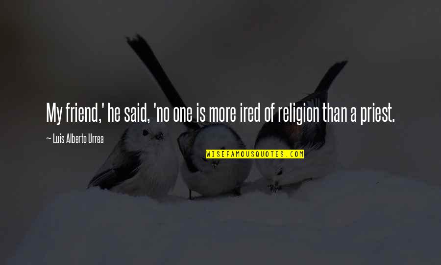 Nikiforos Laopodis Quotes By Luis Alberto Urrea: My friend,' he said, 'no one is more