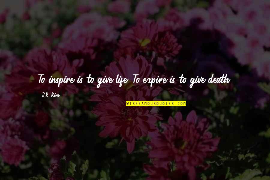 Nikis Theophilakis Quotes By J.R. Rim: To inspire is to give life. To expire
