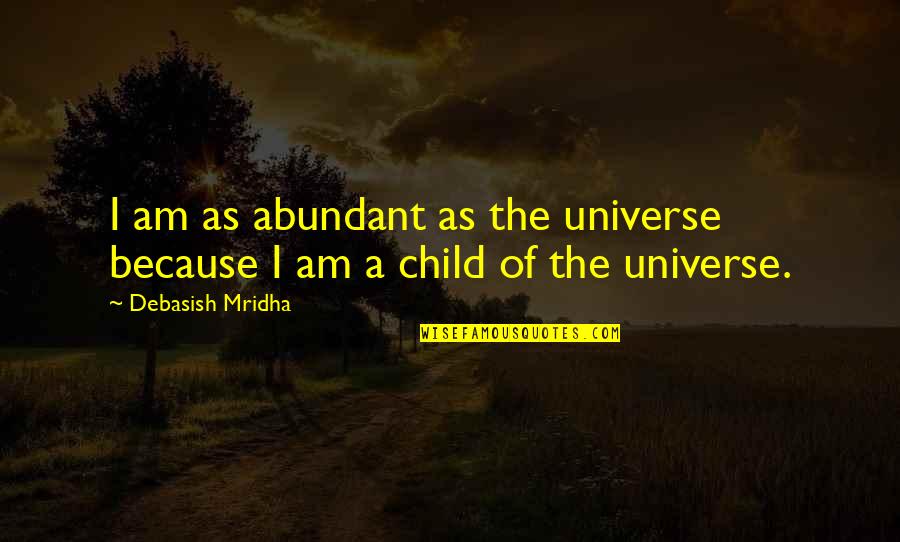 Nikita 1990 Quotes By Debasish Mridha: I am as abundant as the universe because