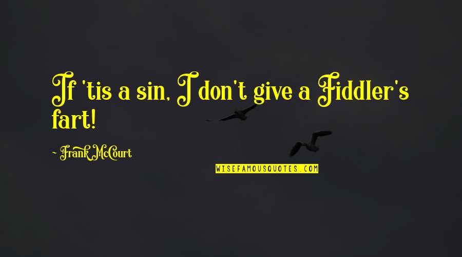 Nikita 1990 Quotes By Frank McCourt: If 'tis a sin, I don't give a Nikita 1990 Quotes By Frank McCourt: If 'tis a sin, I don't give a