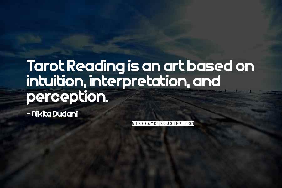 Nikita Dudani quotes: Tarot Reading is an art based on intuition, interpretation, and perception.