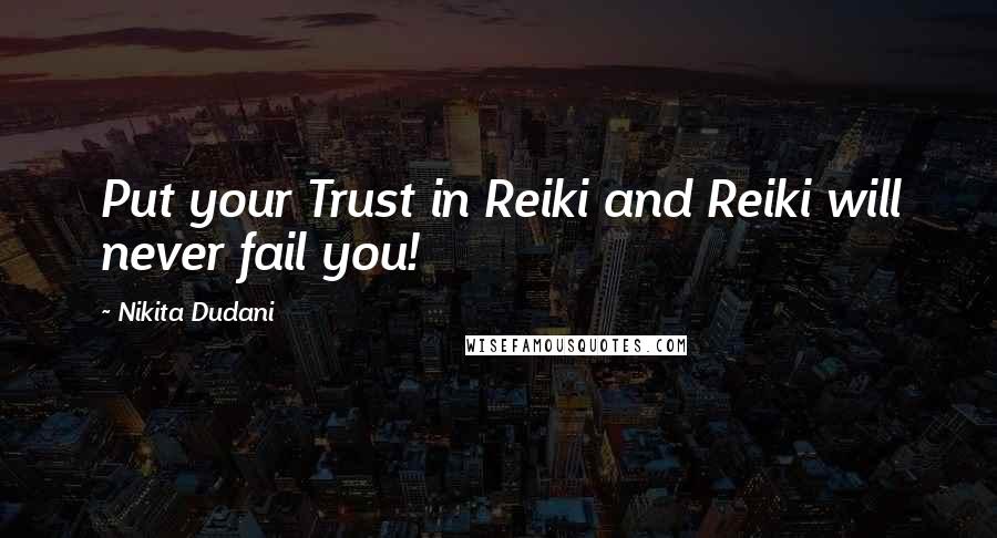 Nikita Dudani quotes: Put your Trust in Reiki and Reiki will never fail you!