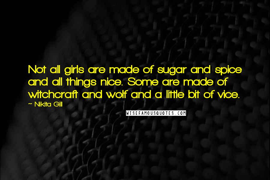 Nikita Gill quotes: Not all girls are made of sugar and spice and all things nice. Some are made of witchcraft and wolf and a little bit of vice. Nikita Gill quotes: Not all girls are made of sugar and spice and all things nice. Some are made of witchcraft and wolf and a little bit of vice.