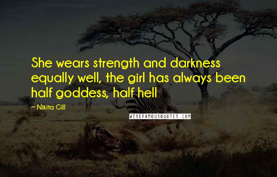 Nikita Gill quotes: She wears strength and darkness equally well, the girl has always been half goddess, half hell