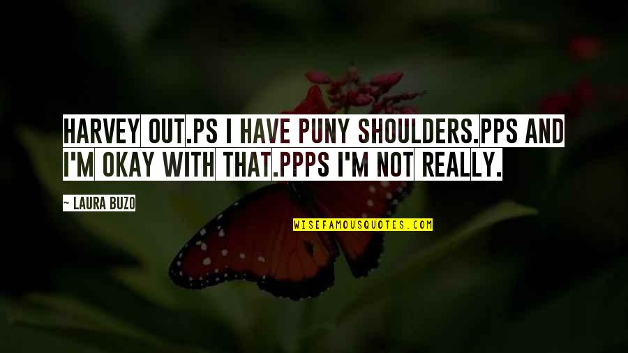 Nikita Khrushchev 1957 Quotes By Laura Buzo: Harvey out.PS I have puny shoulders.PPS And I'm