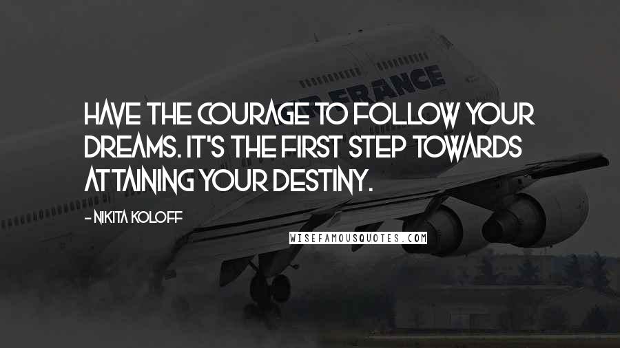 Nikita Koloff quotes: Have the courage to follow your dreams. It's the first step towards attaining your destiny.