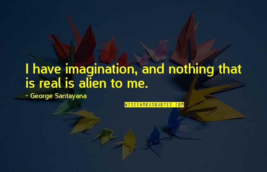 Nikita Quotes And Quotes By George Santayana: I have imagination, and nothing that is real