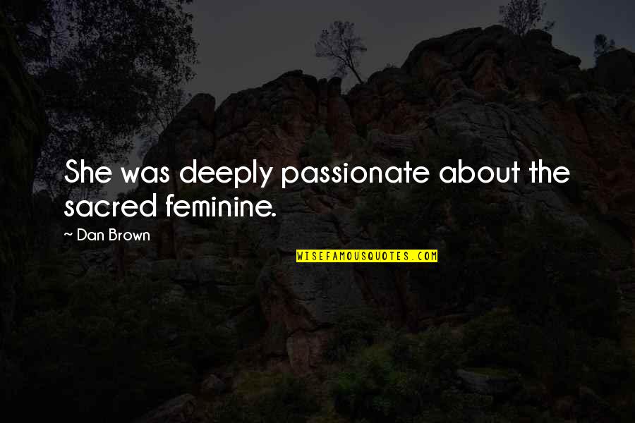 Nikita Series Quotes By Dan Brown: She was deeply passionate about the sacred feminine.