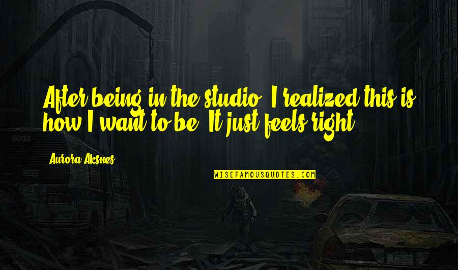 Nikitagill Quotes By Aurora Aksnes: After being in the studio, I realized this Nikitagill Quotes By Aurora Aksnes: After being in the studio, I realized this