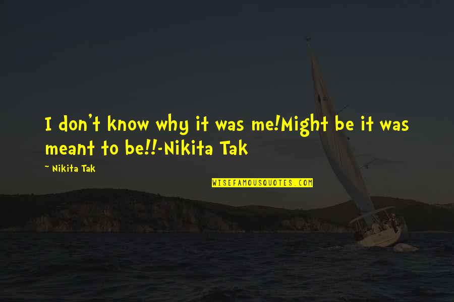 Nikita's Quotes By Nikita Tak: I don't know why it was me!Might be