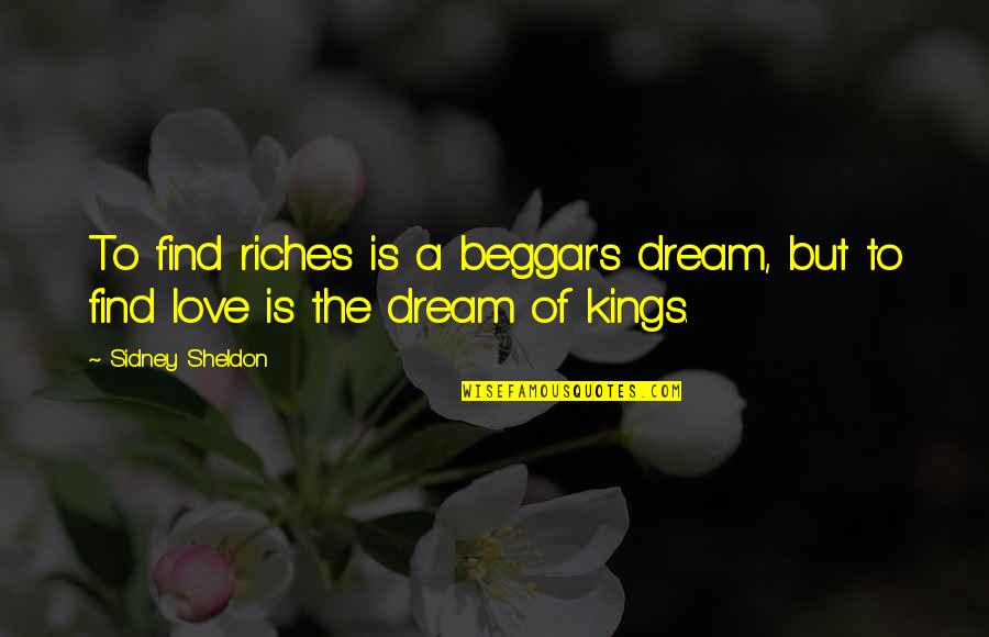Nikitha Reddy Quotes By Sidney Sheldon: To find riches is a beggar's dream, but