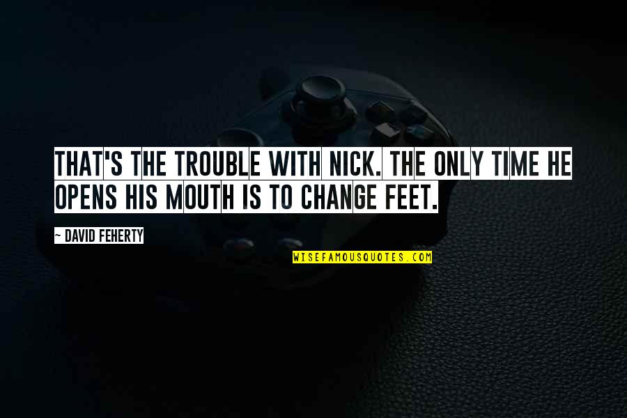 Nikitin Material Quotes By David Feherty: That's the trouble with Nick. The only time